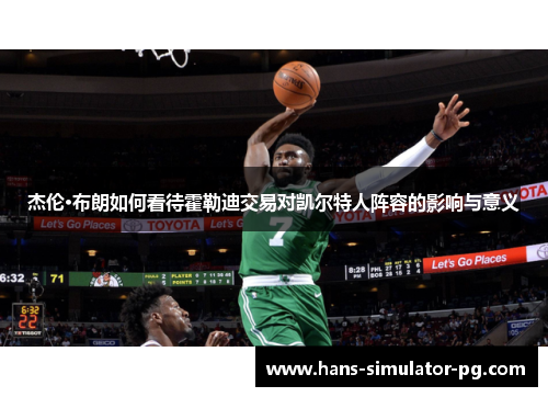 杰伦·布朗如何看待霍勒迪交易对凯尔特人阵容的影响与意义