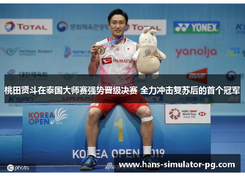 桃田贤斗在泰国大师赛强势晋级决赛 全力冲击复苏后的首个冠军