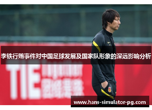 李铁行贿事件对中国足球发展及国家队形象的深远影响分析
