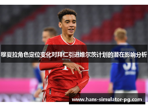 穆夏拉角色定位变化对拜仁引进维尔茨计划的潜在影响分析